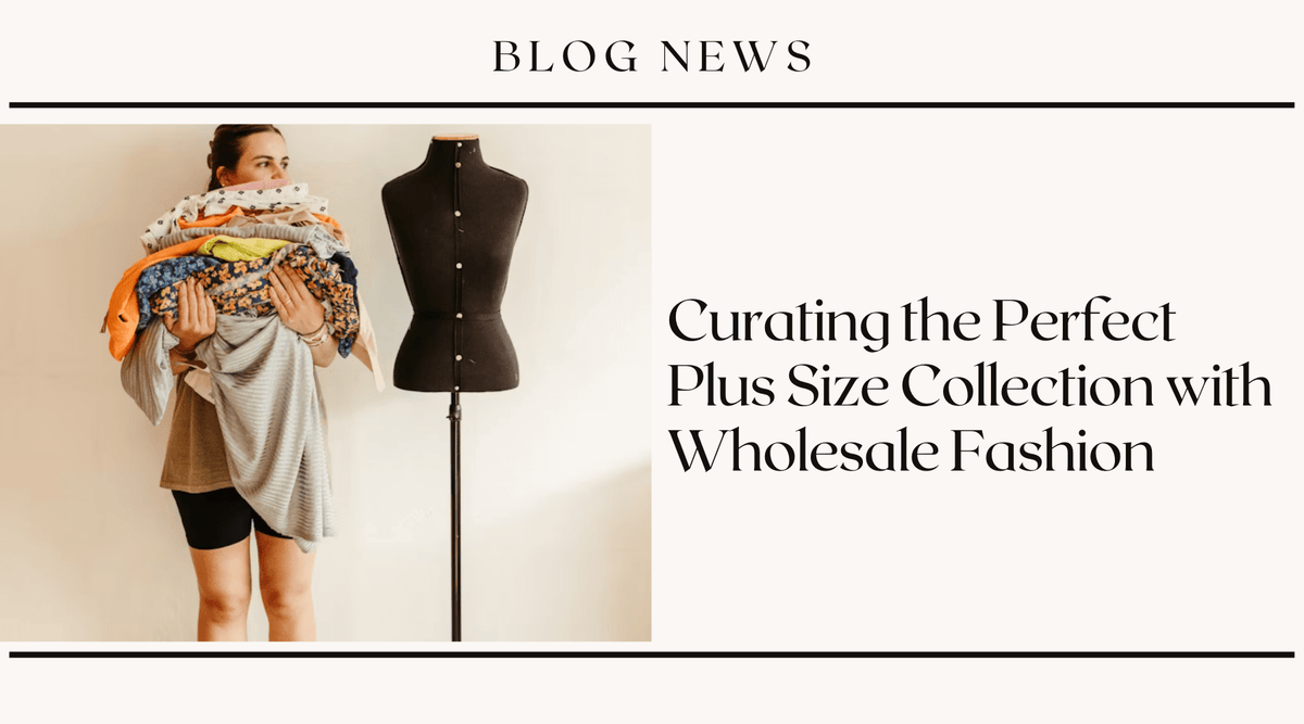 Curating the Perfect Plus Size Collection with Wholesale Fashion