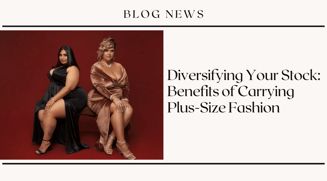Diversifying Your Stock: Benefits of Carrying Plus-Size Fashion