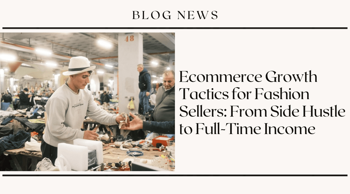 Ecommerce Growth Tactics for Fashion Sellers: From Side Hustle to Full-Time Income