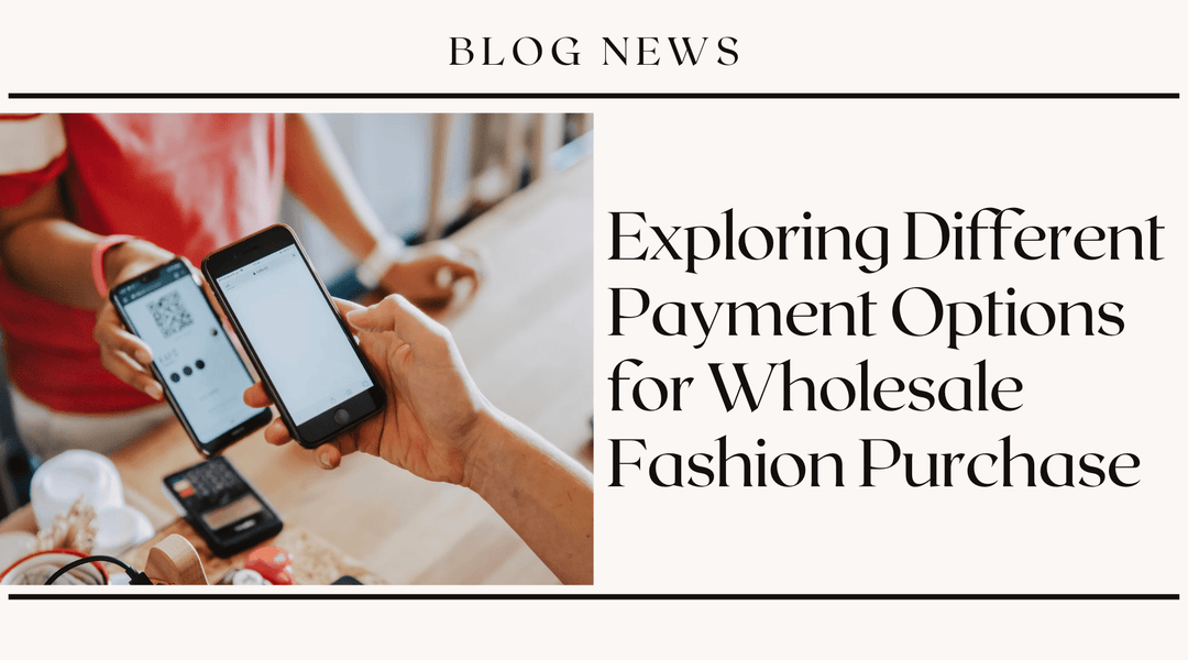 Exploring Different Payment Options for Wholesale Fashion Purchase