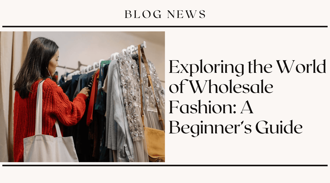 Exploring the World of Wholesale Fashion: A Beginner's Guide