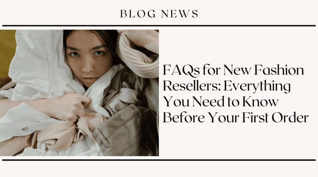 FAQs for New Fashion Resellers: Everything You Need to Know Before Your First Order