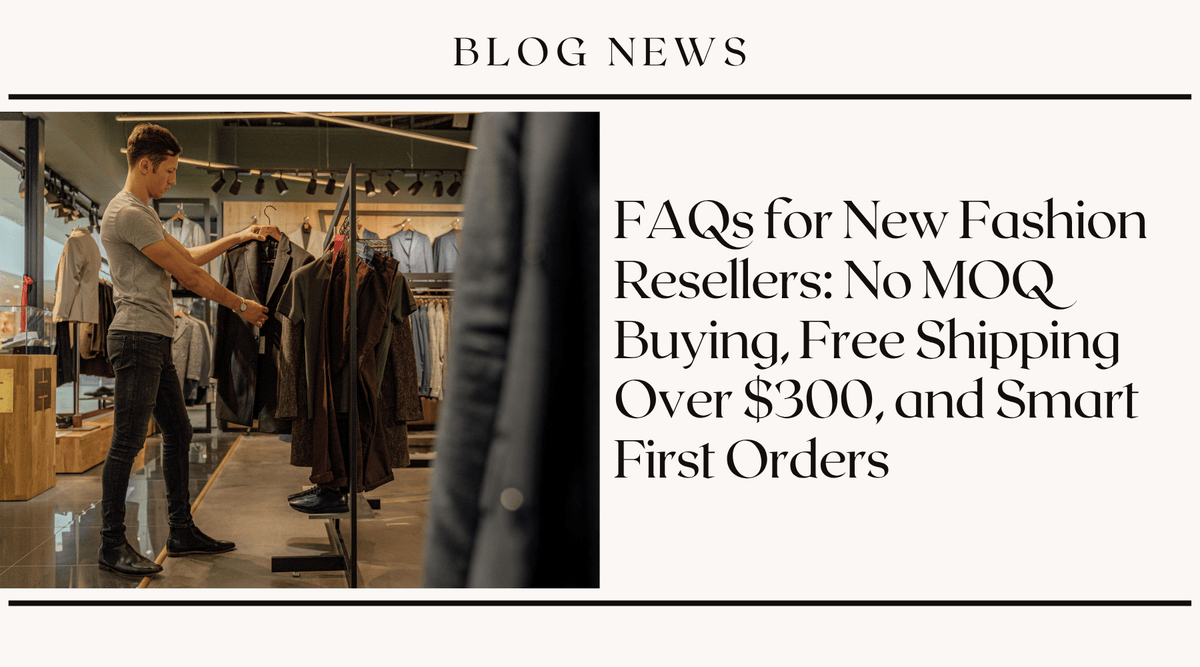 FAQs for New Fashion Resellers: No MOQ Buying, Free Shipping Over $300, and Smart First Orders