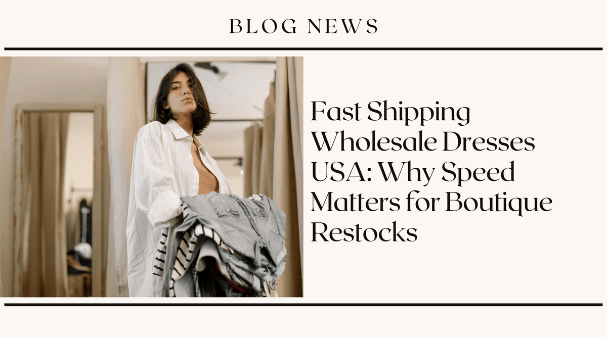 Fast Shipping Wholesale Dresses USA: Why Speed Matters for Boutique Restocks
