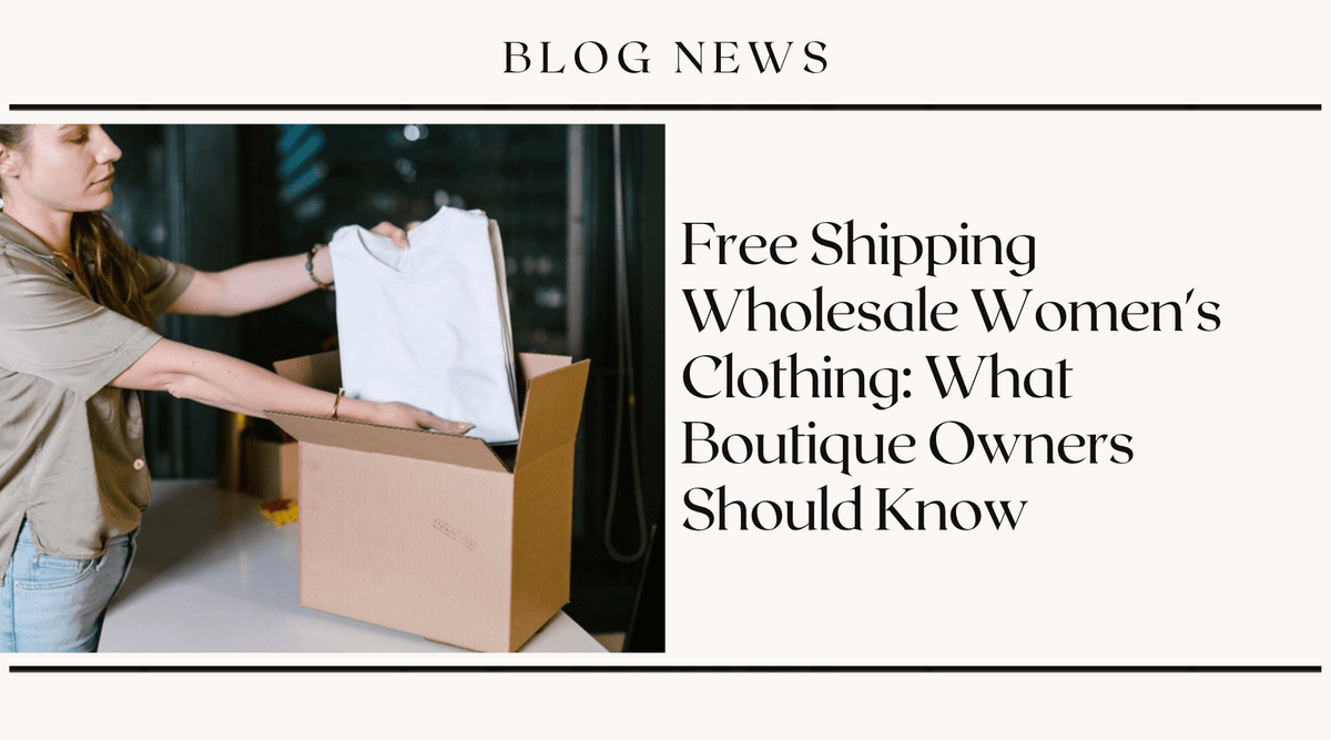 Free Shipping Wholesale Women's Clothing: What Boutique Owners Should Know