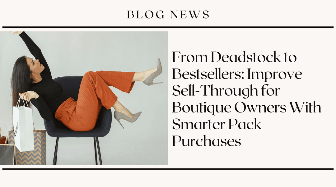 From Deadstock to Bestsellers: Improve Sell-Through for Boutique Owners With Smarter Pack Purchases
