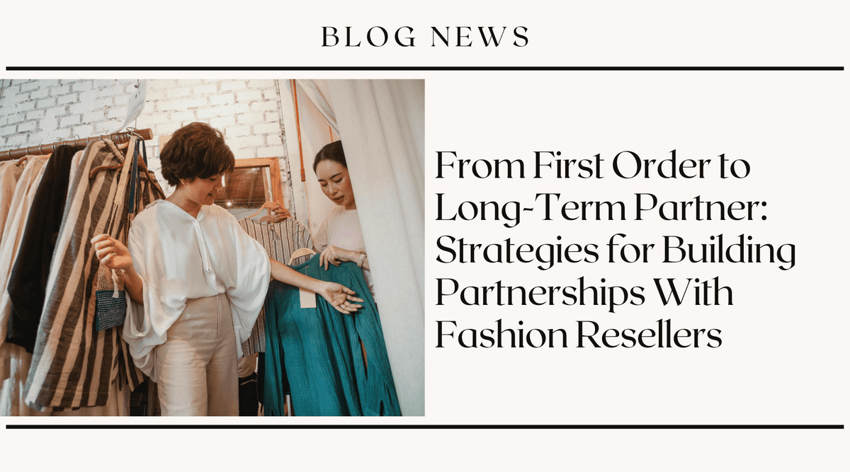 From First Order to Long-Term Partner: Strategies for Building Partnerships With Fashion Resellers