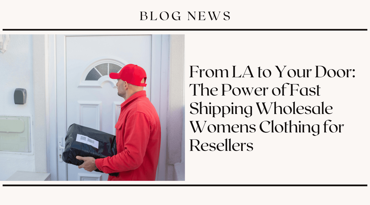From LA to Your Door: The Power of Fast Shipping Wholesale Womens Clothing for Resellers