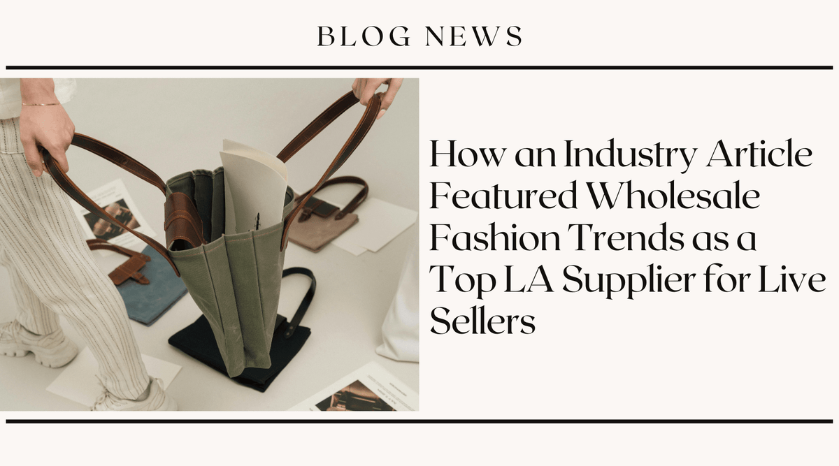 How an Industry Article Featured Wholesale Fashion Trends as a Top LA Supplier for Live Sellers