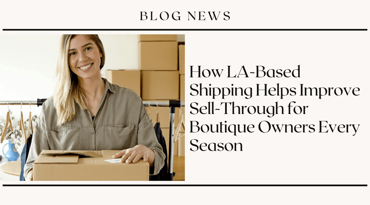 How LA-Based Shipping Helps Improve Sell-Through for Boutique Owners Every Season