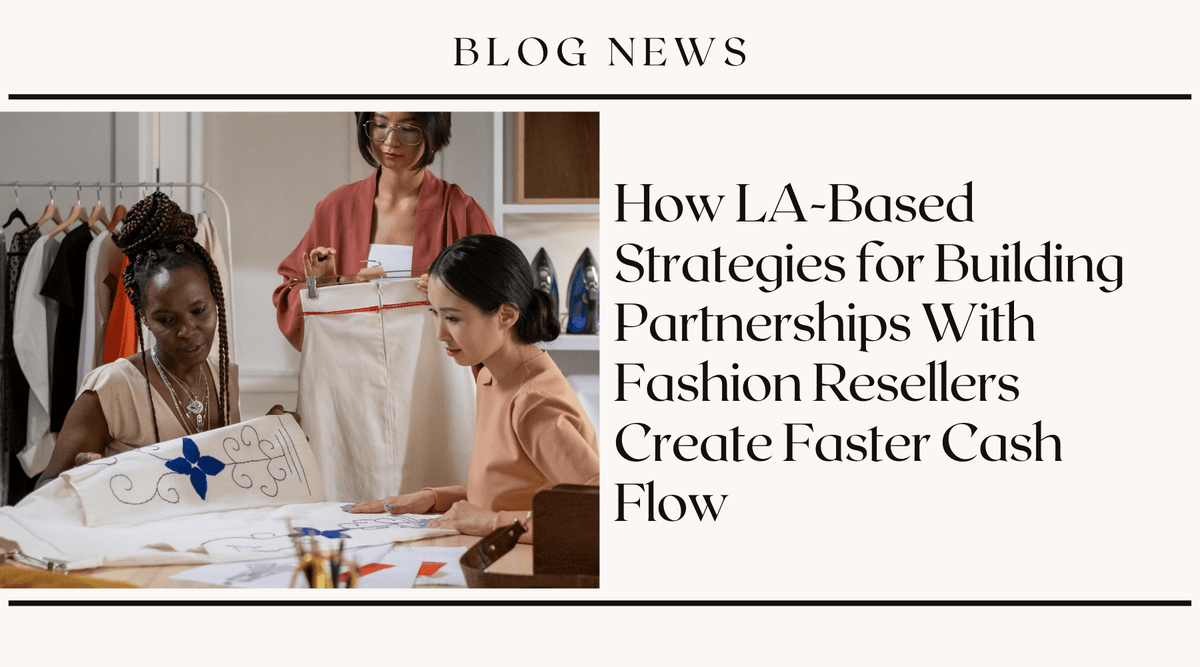 How LA-Based Strategies for Building Partnerships With Fashion Resellers Create Faster Cash Flow
