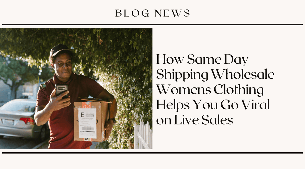 How Same Day Shipping Wholesale Womens Clothing Helps You Go Viral on Live Sales