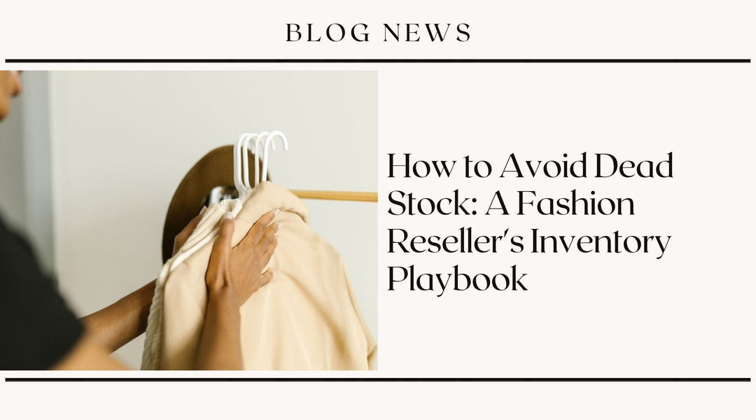 How to Avoid Dead Stock: A Fashion Reseller's Inventory Playbook