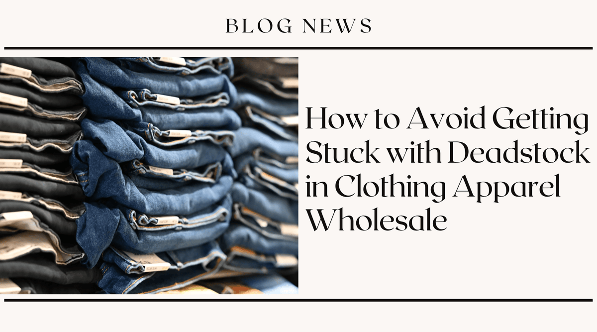 How to Avoid Getting Stuck with Deadstock in Clothing Apparel Wholesale