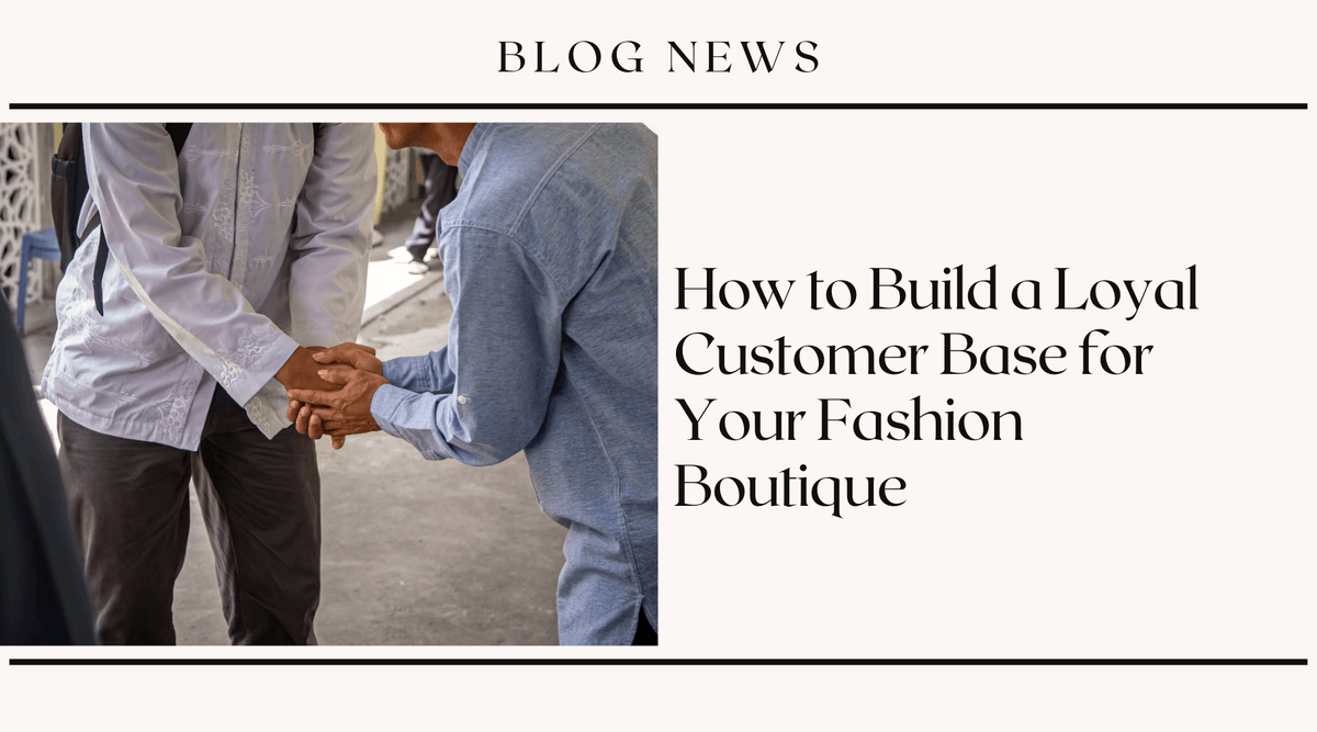 How to Build a Loyal Customer Base for Your Fashion Boutique