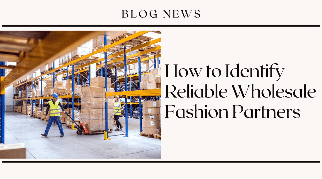 How to Identify Reliable Wholesale Fashion Partners