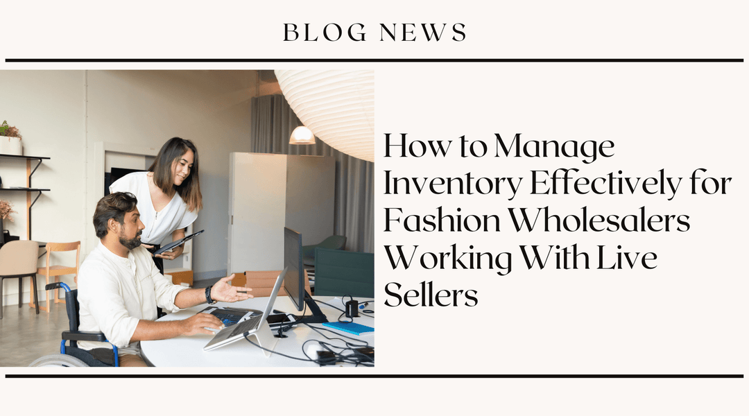 How to Manage Inventory Effectively for Fashion Wholesalers Working With Live Sellers