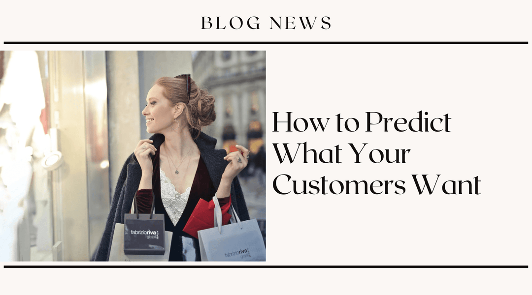 How to Predict What Your Customers Want