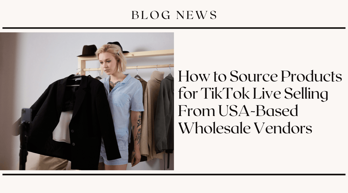 How to Source Products for TikTok Live Selling From USA-Based Wholesale Vendors