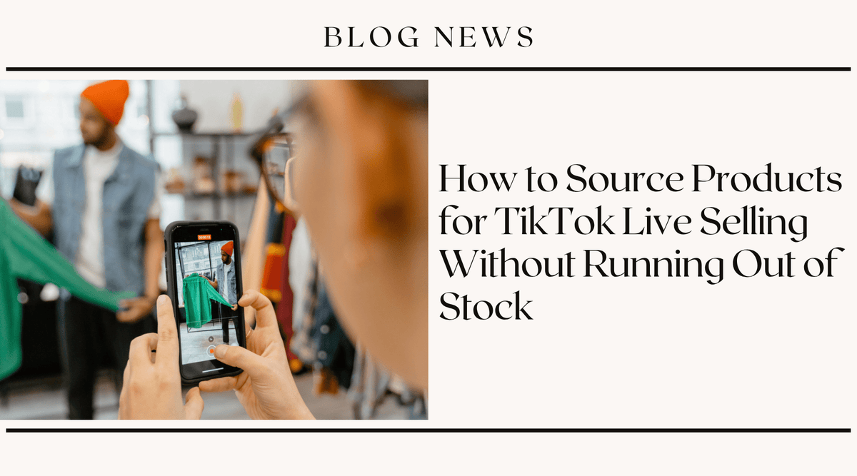 How to Source Products for TikTok Live Selling Without Running Out of Stock