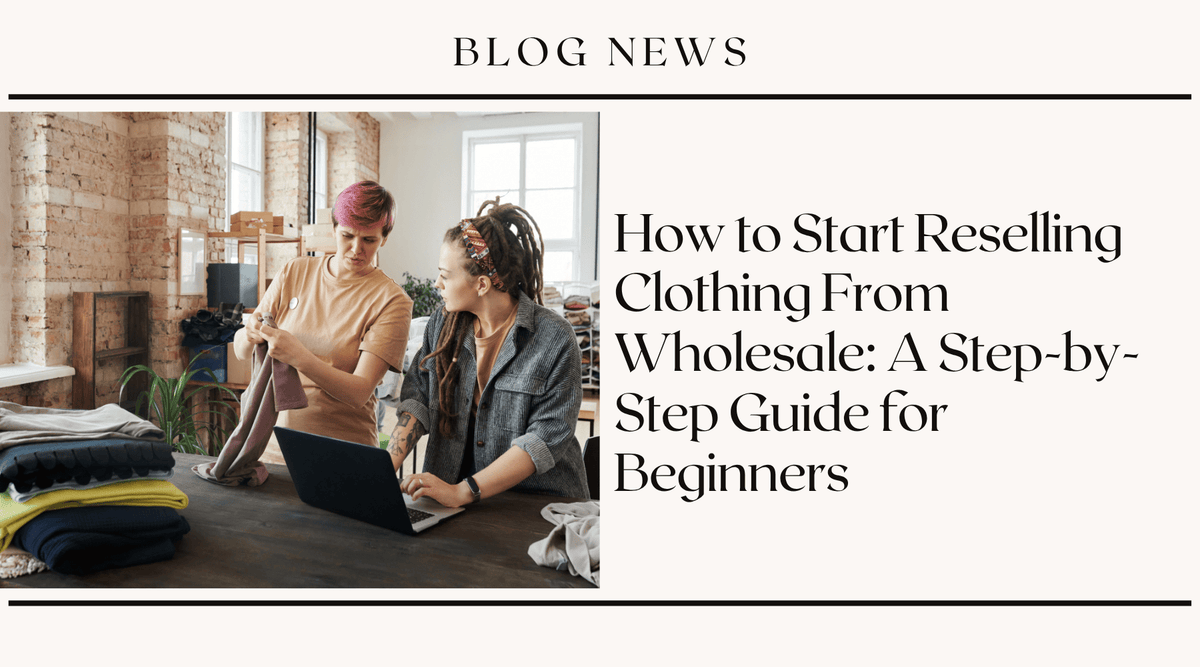 How to Start Reselling Clothing From Wholesale: A Step-by-Step Guide for Beginners
