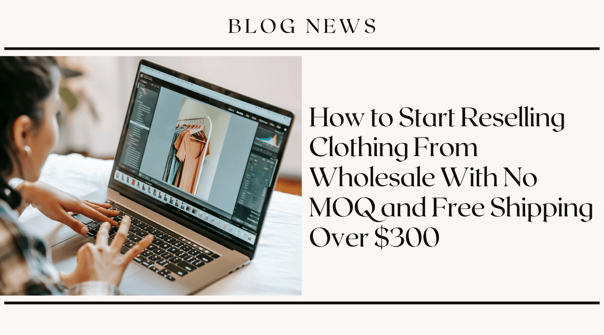 How to Start Reselling Clothing From Wholesale With No MOQ and Free Shipping Over $300