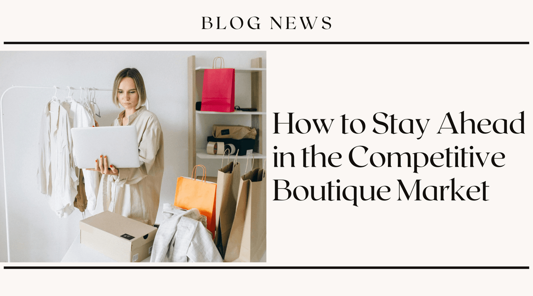 How to Stay Ahead in the Competitive Boutique Market
