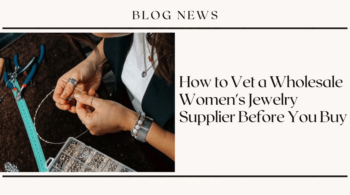 How to Vet a Wholesale Women's Jewelry Supplier Before You Buy