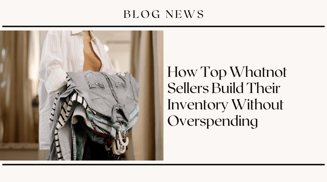 How Top Whatnot Sellers Build Their Inventory Without Overspending