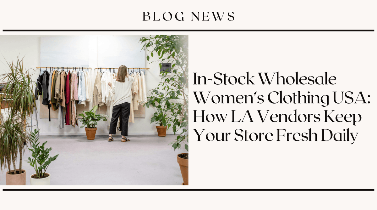 In-Stock Wholesale Women's Clothing USA: How LA Vendors Keep Your Store Fresh Daily