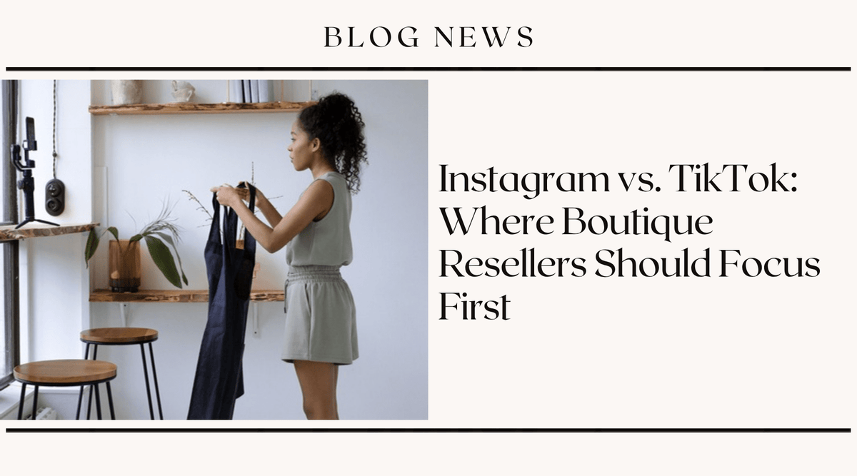 Instagram vs. TikTok: Where Boutique Resellers Should Focus First