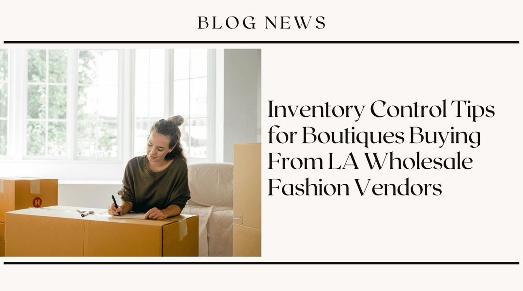 Inventory Control Tips for Boutiques Buying From LA Wholesale Fashion Vendors