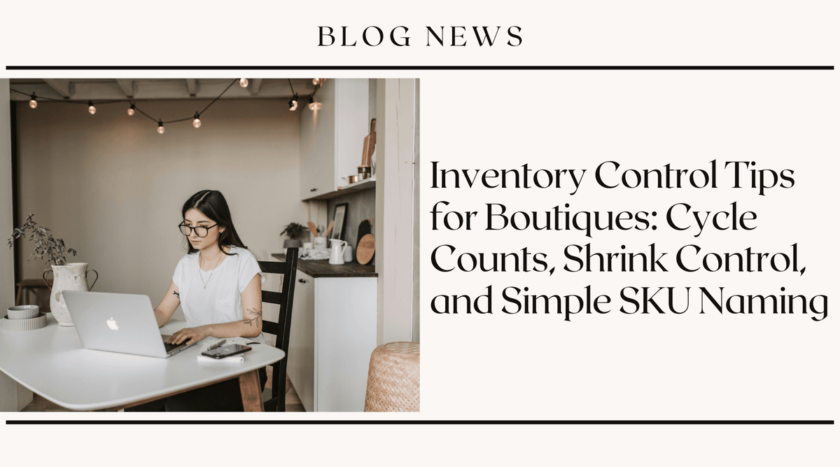Inventory Control Tips for Boutiques: Cycle Counts, Shrink Control, and Simple SKU Naming