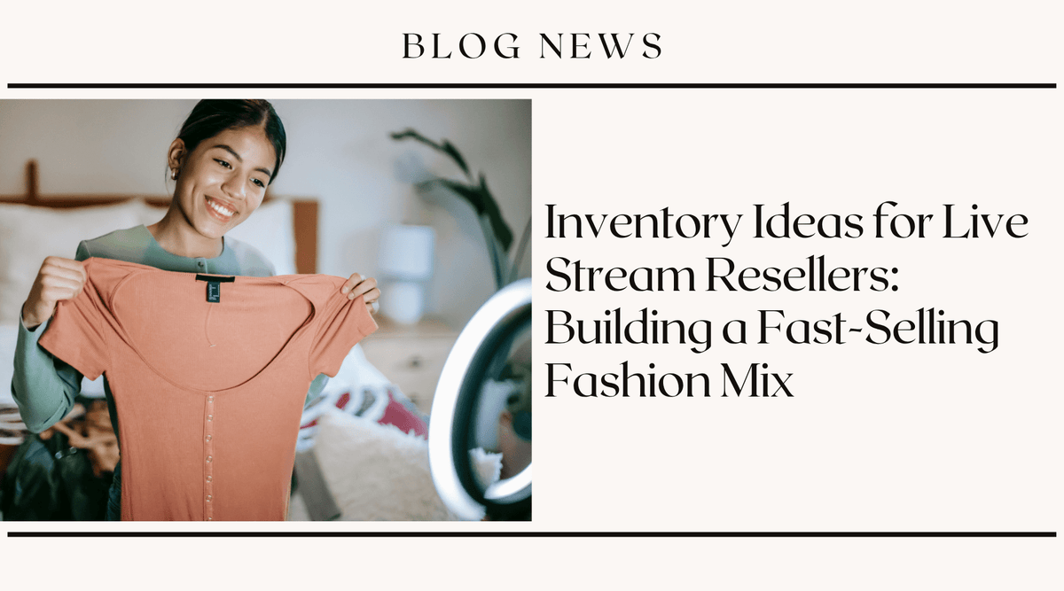 Inventory Ideas for Live Stream Resellers: Building a Fast-Selling Fashion Mix