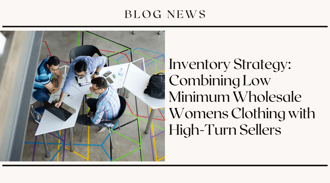 Inventory Strategy: Combining Low Minimum Wholesale Womens Clothing with High-Turn Sellers