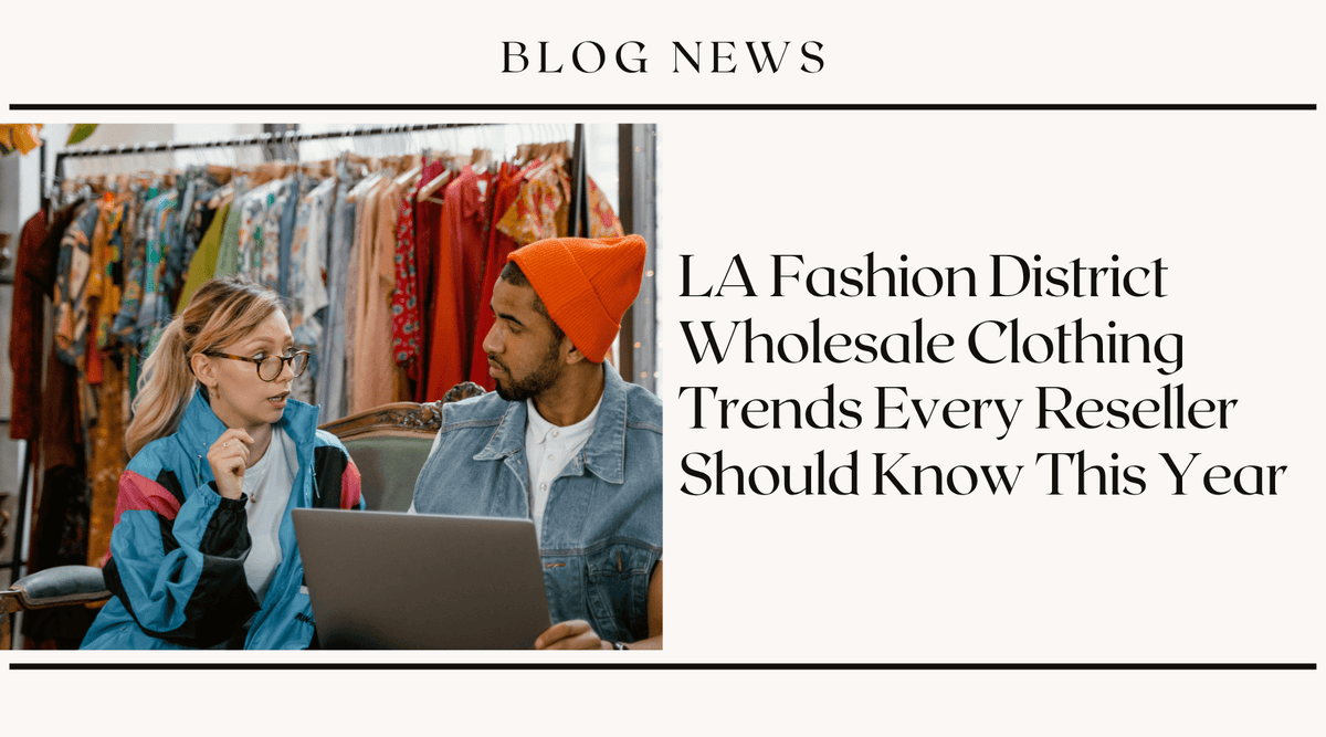 LA Fashion District Wholesale Clothing Trends Every Reseller Should Know This Year