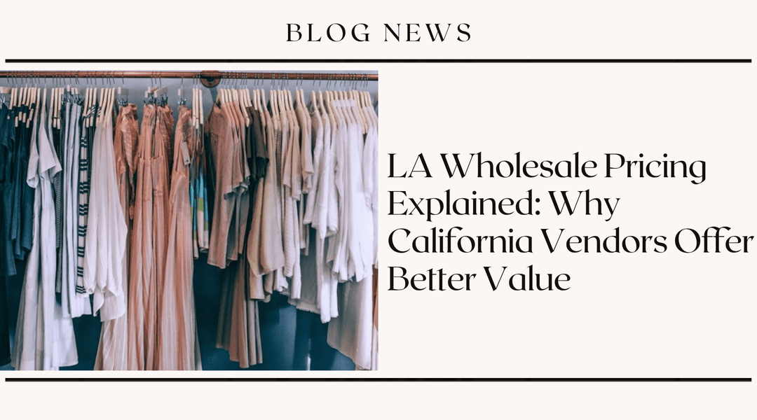 LA Wholesale Pricing Explained: Why California Vendors Offer Better Value
