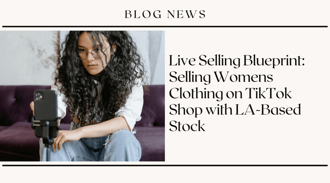 Live Selling Blueprint: Selling Women's Clothing on TikTok Shop with LA-Based Stock