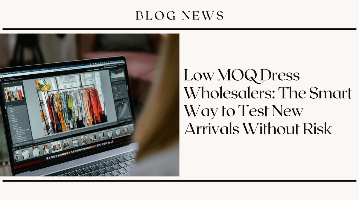 Low MOQ Dress Wholesalers: The Smart Way to Test New Arrivals Without Risk