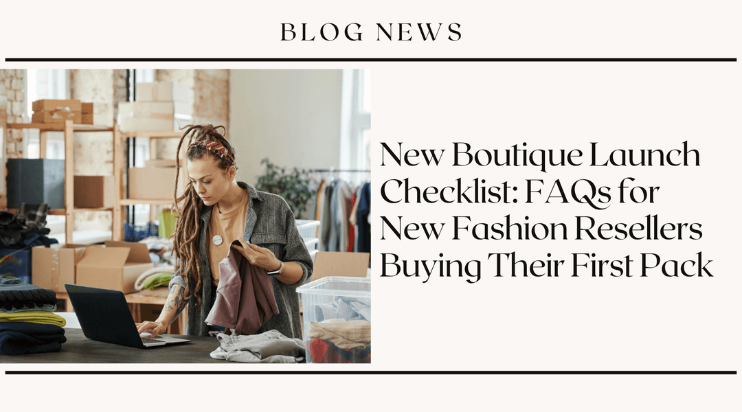 New Boutique Launch Checklist: FAQs for New Fashion Resellers Buying Their First Pack