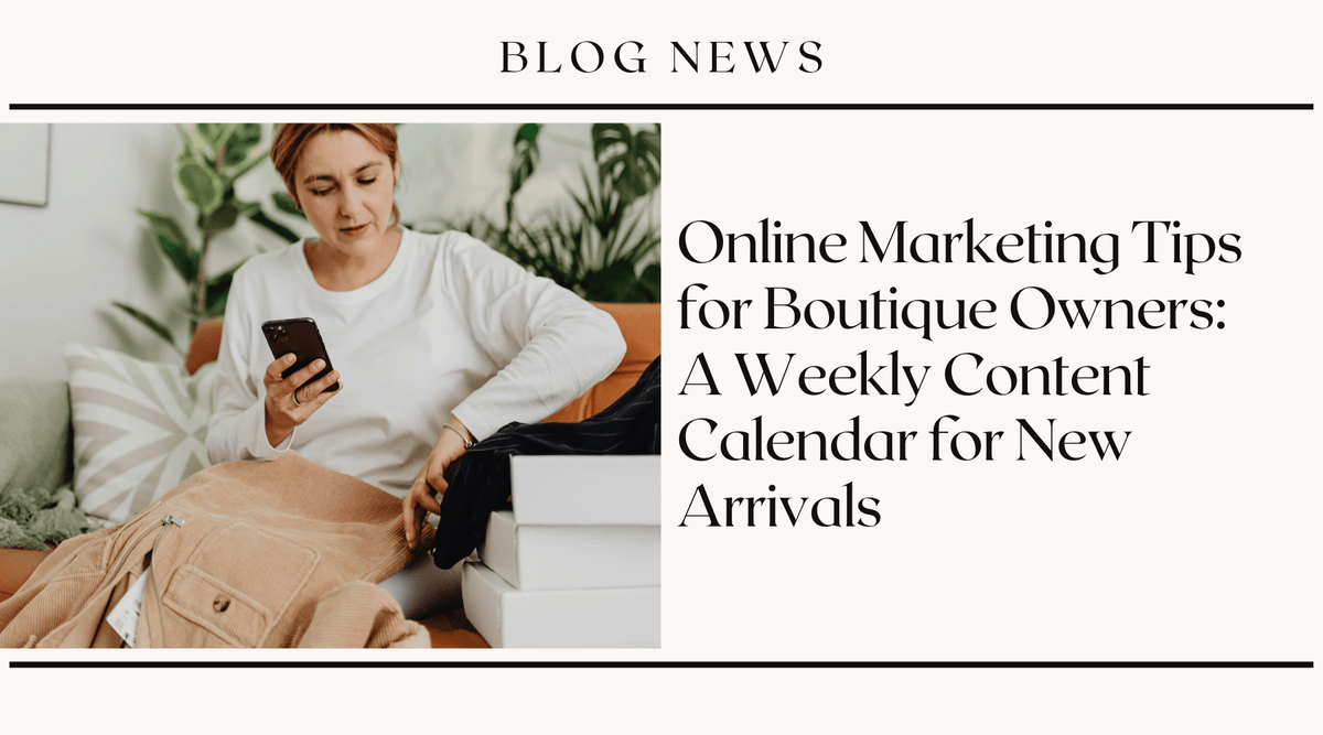 Online Marketing Tips for Boutique Owners: A Weekly Content Calendar for New Arrivals