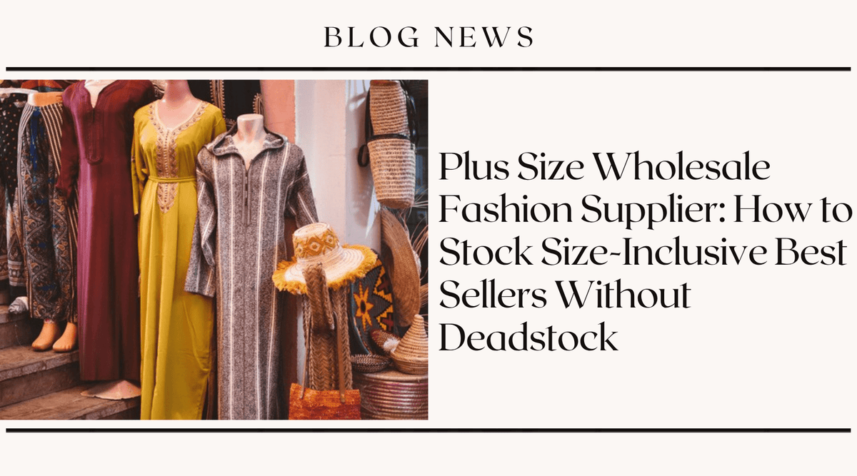 Plus Size Wholesale Fashion Supplier: How to Stock Size-Inclusive Best Sellers Without Deadstock