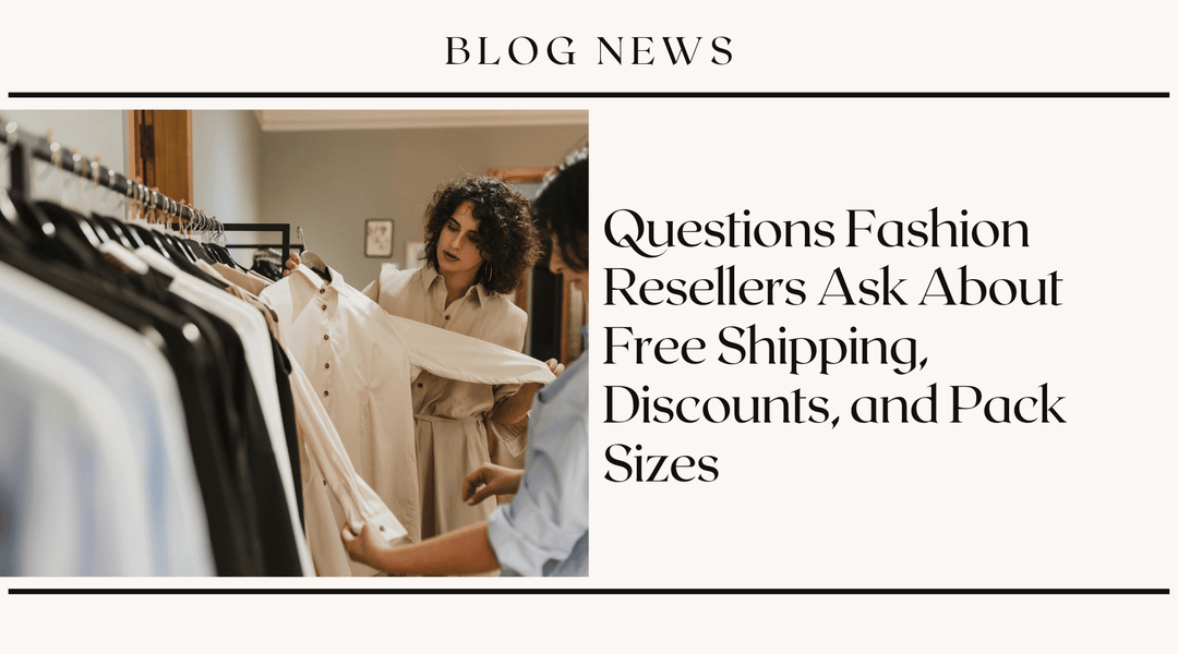 Questions Fashion Resellers Ask About Free Shipping, Discounts, and Pack Sizes