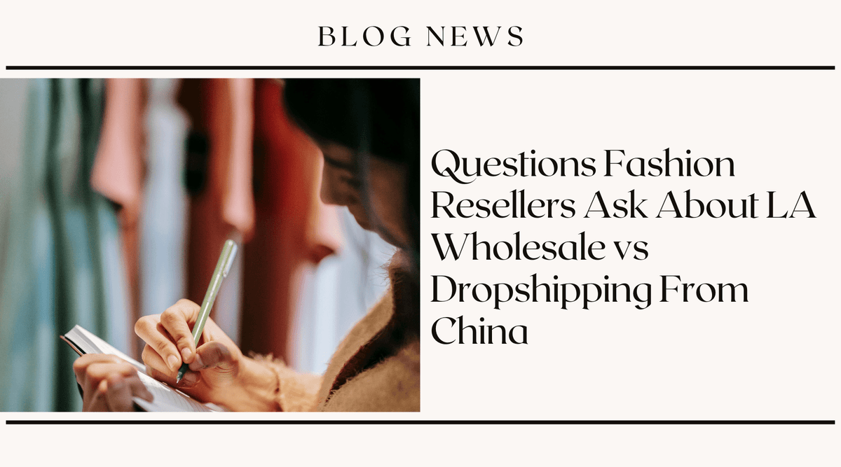 Questions Fashion Resellers Ask About LA Wholesale vs Dropshipping From China