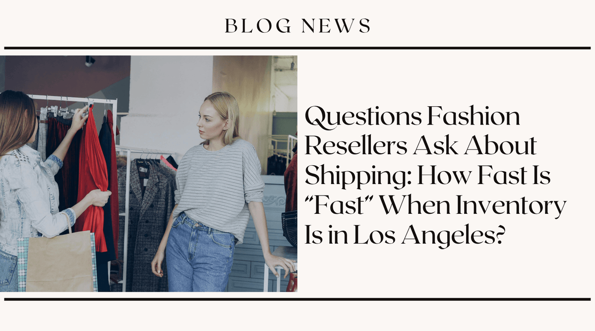 Questions Fashion Resellers Ask About Shipping: How Fast Is "Fast" When Inventory Is in Los Angeles?