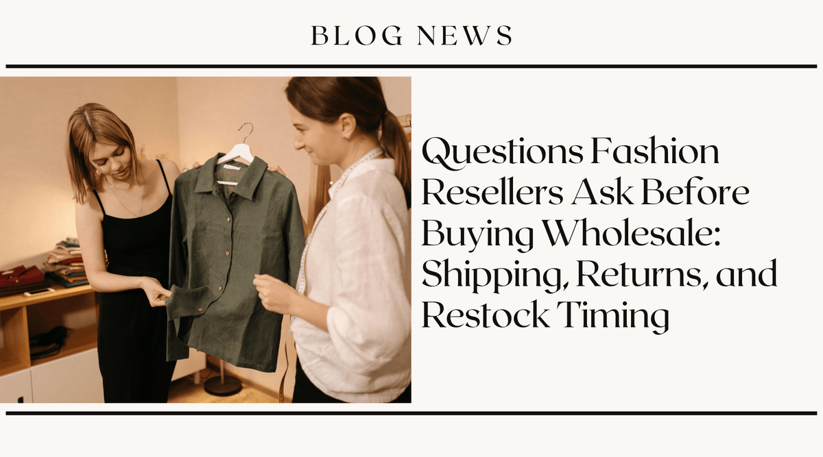 Questions Fashion Resellers Ask Before Buying Wholesale: Shipping, Returns, and Restock Timing