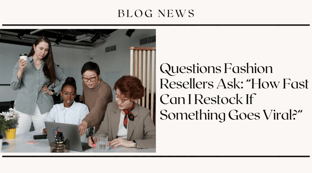 Questions Fashion Resellers Ask: "How Fast Can I Restock If Something Goes Viral?"