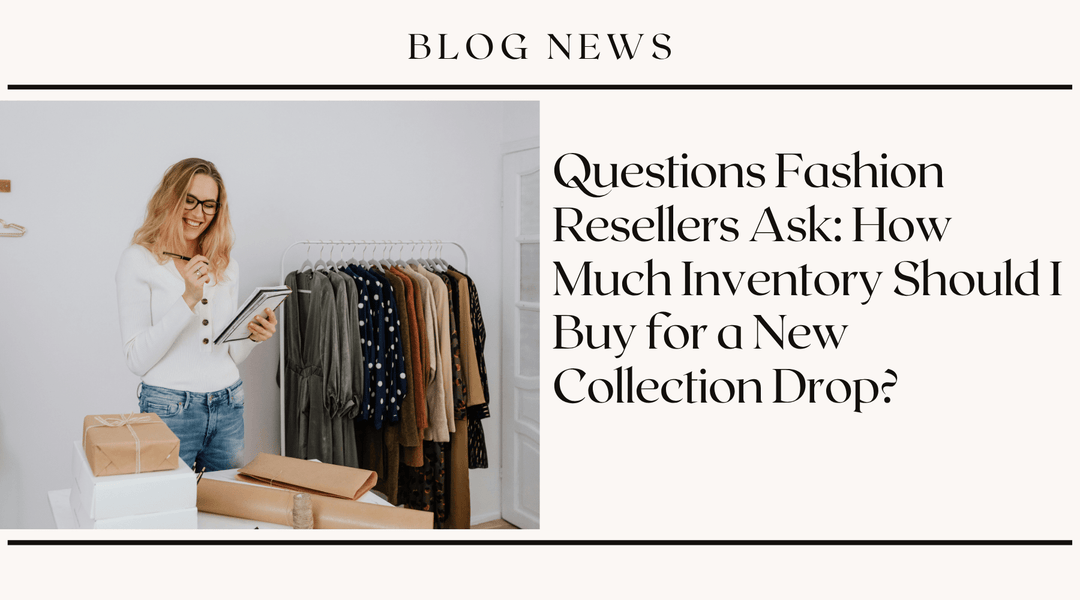 Questions Fashion Resellers Ask: How Much Inventory Should I Buy for a New Collection Drop?
