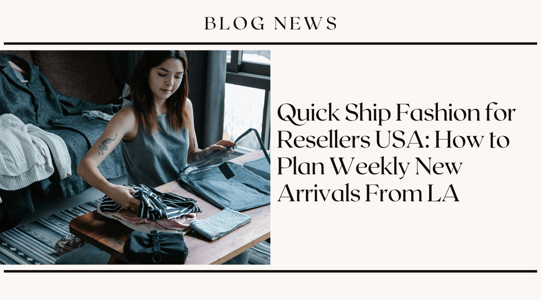 Quick Ship Fashion for Resellers USA: How to Plan Weekly New Arrivals From LA