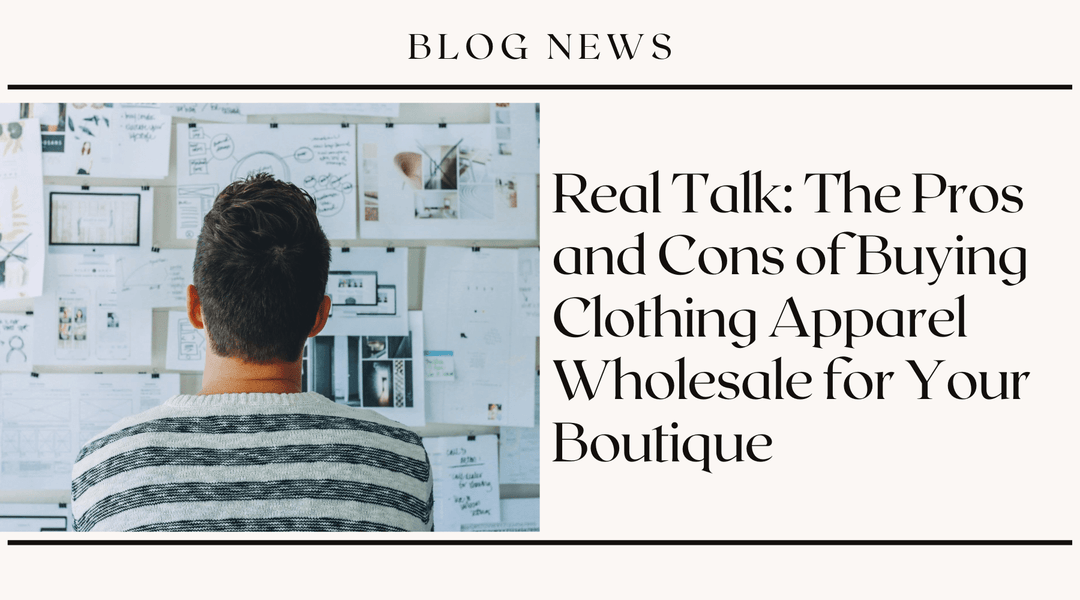 Real Talk: The Pros and Cons of Buying Clothing Apparel Wholesale for Your Boutique